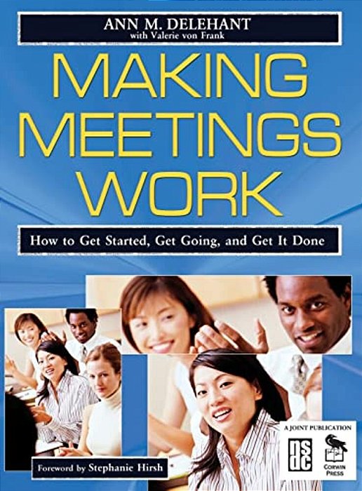 Making Meetings Work: How To Get Started, Get Going, And Get It Done-..