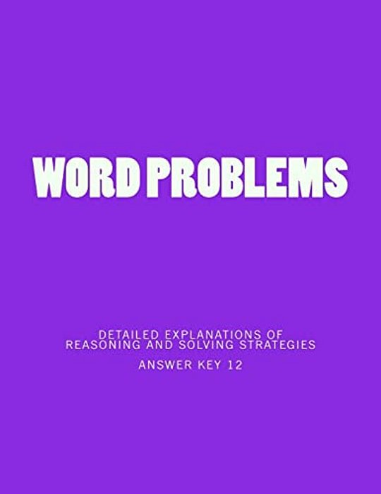 Word Problems-Detailed Explanations Of Reasoning And Solving Strategies: Answer Key 12-..