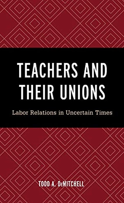 Teachers And Their Unions: Labor Relations In Uncertain Times-..