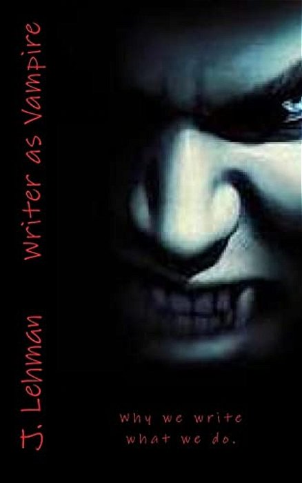 Writer As Vampire: Why We Write What We Do. -..