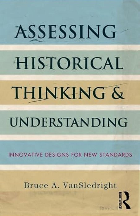 Assessing Historical Thinking And Understanding: Innovative Designs For New Standards-..
