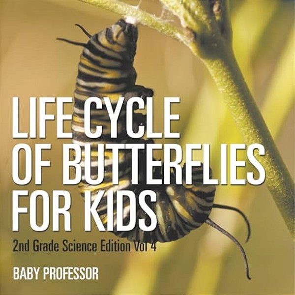 Life Cycle Of Butterflies For Kids 2ND Grade Science Edition Vol 4-..