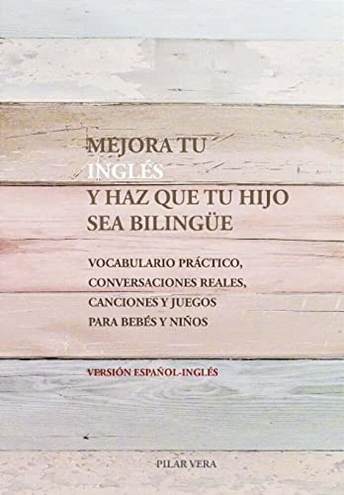 Mejora Tu Ingles Y Haz Que Tu Hijo Sea Bilingue: Vocabulario Practico, Conversaciones Reales, Canciones Y Juegos Para Bebes Y Niños-..