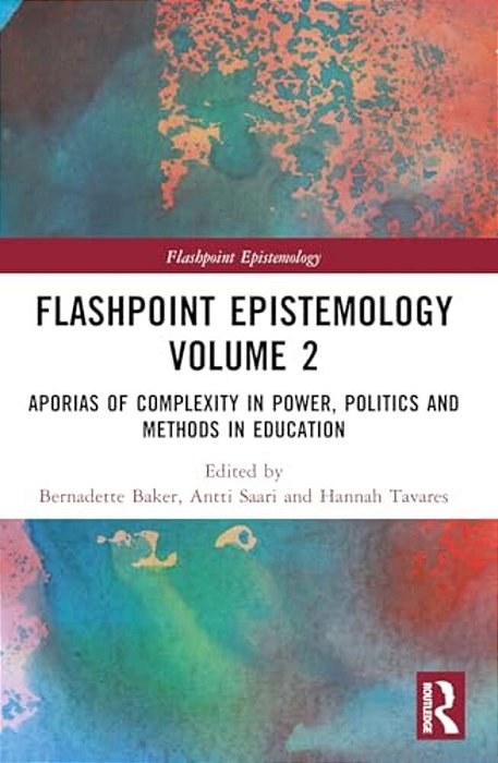 Flashpoint Epistemology Volume 2: Aporias Of Complexity In Power, Politics And Methods In Education-..