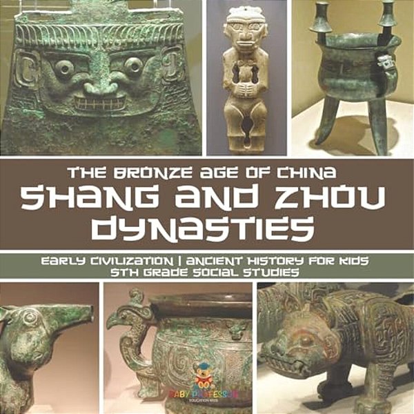 Shang And Zhou Dynasties: The Bronze Age Of China - Early Civilization Ancient History For Kids 5Th Grade Social Studies-..
