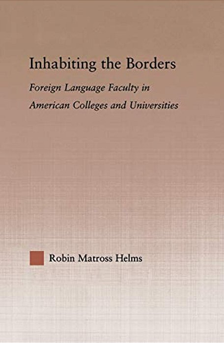Inhabiting The Borders: Foreign Language Faculty In American Colleges And Universities-..