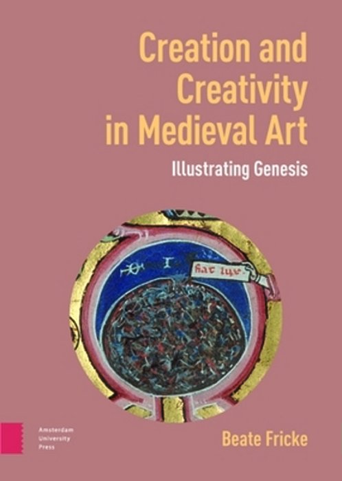 Creation And Creativity In Medieval Art: Illustrating Genesis-..