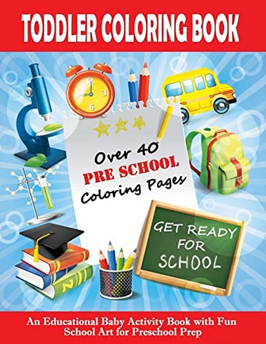 Toddler Coloring Book: Get Ready For School - An Educational Baby Activity Book With Fun School Art For Preschool Prep: Toddler Books For Chi-..