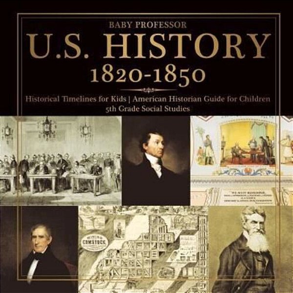U. S. History 1820-1850 - Historical Timelines For Kids American Historian Guide For Children 5Th Grade Social Studies-..