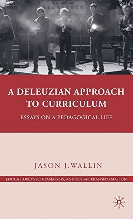 A Deleuzian Approach To Curriculum: Essays On A Pedagogical Life-..