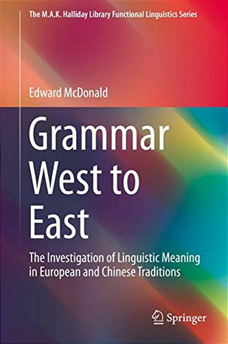 Grammar West To East: The Investigation Of Linguistic Meaning In European And Chinese Traditions-..