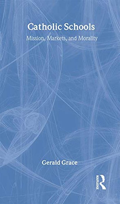 Catholic Schools: Mission, Markets, And Morality-..