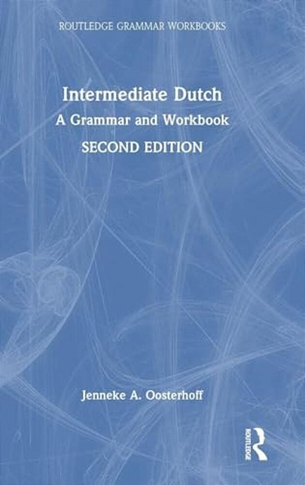 Intermediate Dutch: A Grammar And Workbook-..