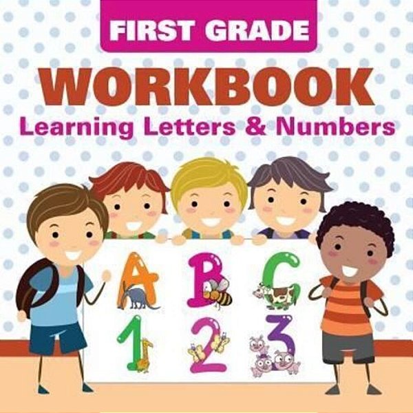 First Grade Workbook: Learning Letters & Numbers-..