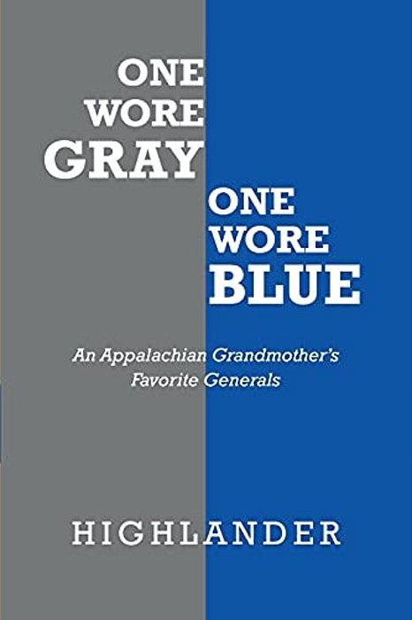 One Wore Gray One Wore Blue: An Appalachian Grandmother's Favorite Generals-..
