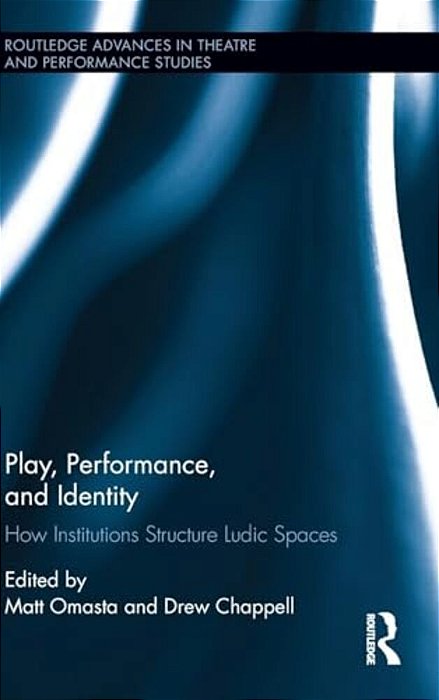 Play, Performance, And Identity: How Institutions Structure Ludic Spaces-..
