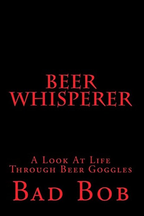 Beer Whisperer - Retuned: (A Look At Life Through Beer Goggles)-..
