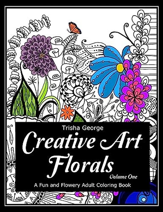 Creative Art Florals: A Fun And Flowery Adult Coloring Book (Volume 1)-..
