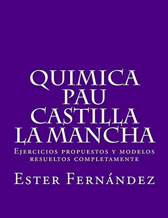 Quimica - Pau Castilla La Mancha: Ejercicios Propuestos Y Modelos Resueltos Completamente-..