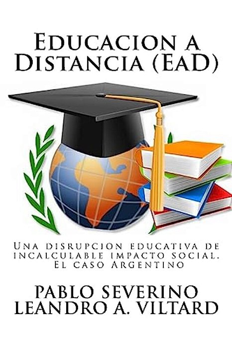 Educacion A Distancia (Ead): Una Disrupción Educativa De Incalculable Impacto Social. El Caso Argentino-..