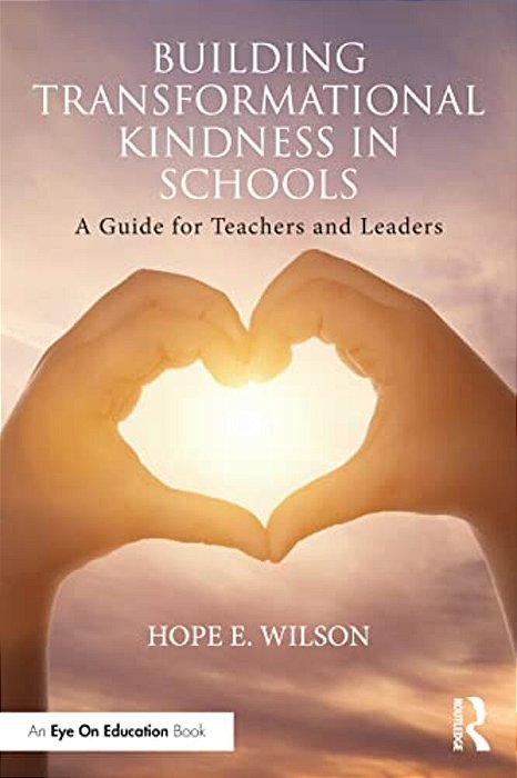Building Transformational Kindness In Schools: A Guide For Teachers And Leaders-..