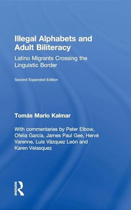 Illegal Alphabets And Adult Biliteracy: Latino Migrants Crossing The Linguistic Border, Expanded Edition-..