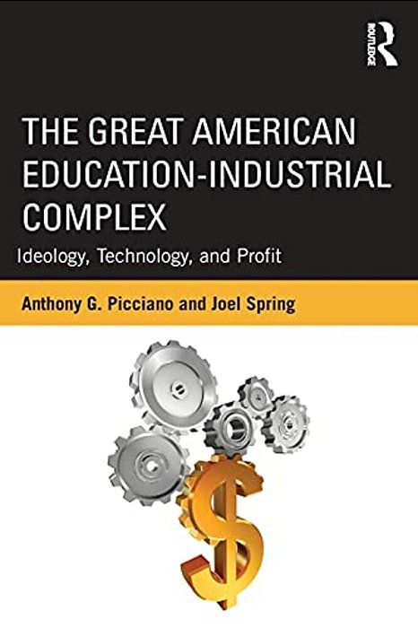 The Great American Education-Industrial Complex: Ideology, Technology, And Profit-..