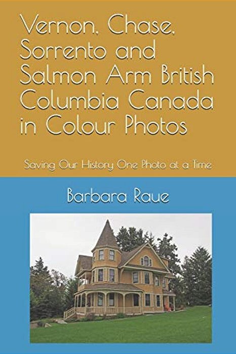 Vernon, Chase, Sorrento And Salmon Arm British Columbia Canada In Colour Photos: Saving Our History One Photo At A Time-..
