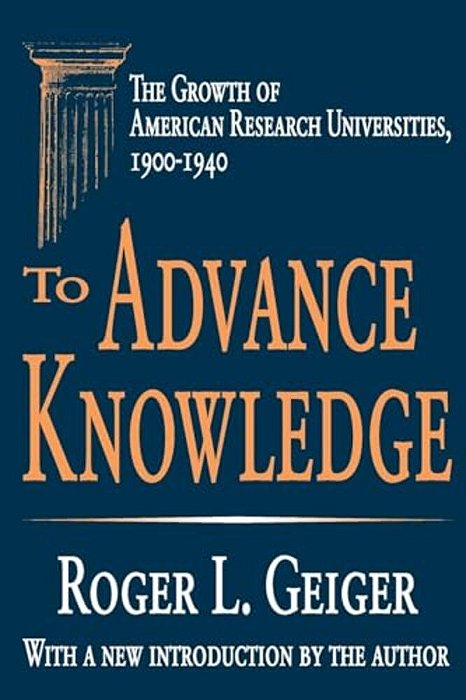 To Advance Knowledge: The Growth Of American Research Universities, 1900-1940-..