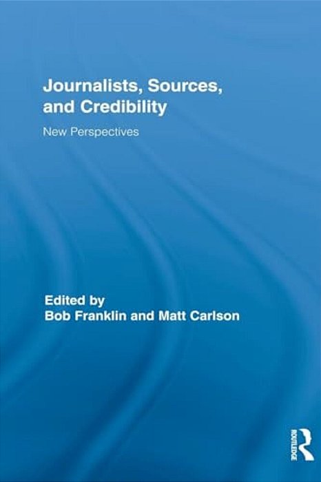 Journalists, Sources, And Credibility: New Perspectives-..
