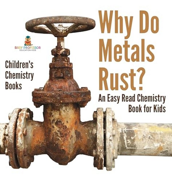 Why Do Metals Rust? An Easy Read Chemistry Book For Kids Children's Chemistry Books-..