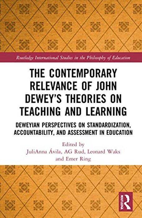 The Contemporary Relevance Of John Dewey's Theories On Teaching And Learning: Deweyan Perspectives On Standardization, Accountability, And Assessment-..