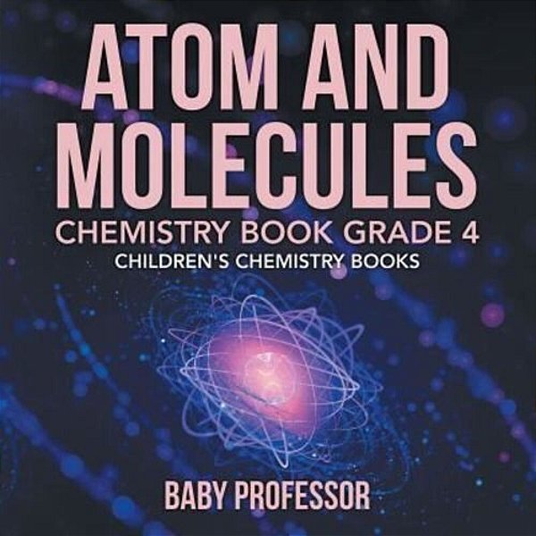 Atom And Molecules - Chemistry Book Grade 4 Children's Chemistry Books-..