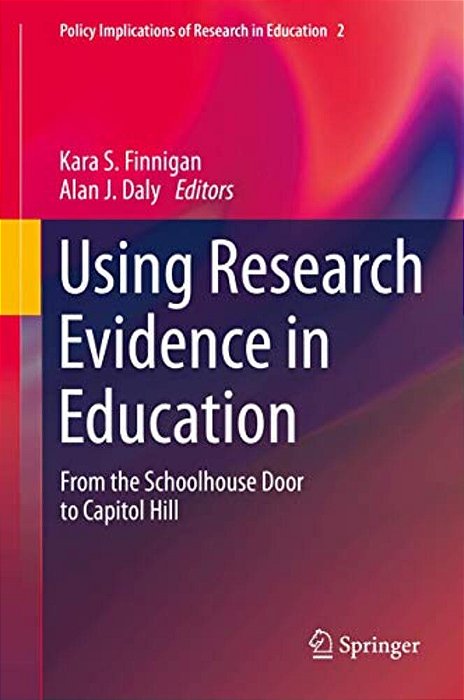 Using Research Evidence In Education: From The Schoolhouse Door To Capitol Hill-..