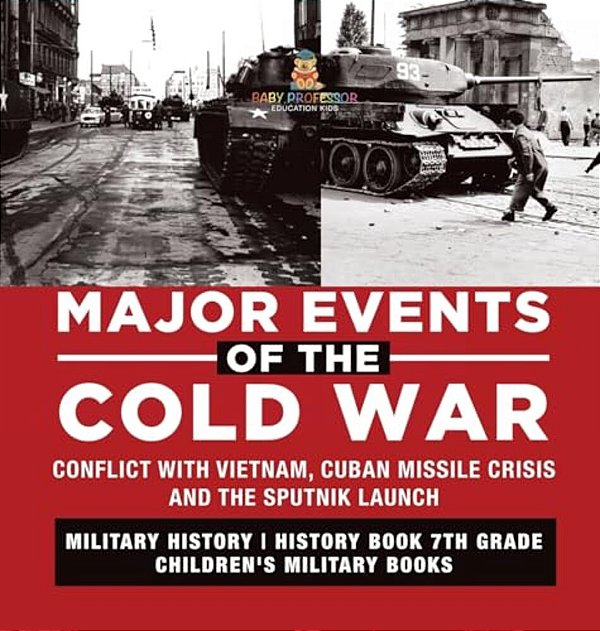 Major Events Of The Cold War Conflict With Vietnam, Cuban Missile Crisis And The Sputnik Launch Military History History Book 7Th Grade Children's Mil-..