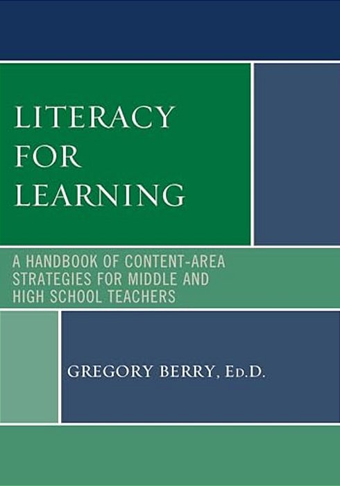 Literacy For Learning: A Handbook Of Content-Area Strategies For Middle And High School Teachers-..