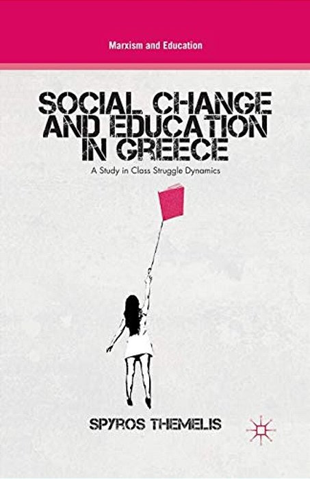 Social Change And Education In Greece: A Study In Class Struggle Dynamics-..