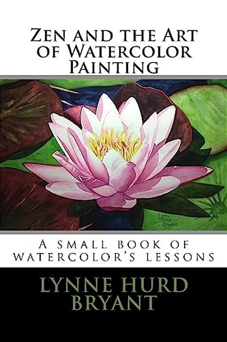 Zen And The Art Of Watercolor Painting: A Book Of Watercolor's Lessons-..