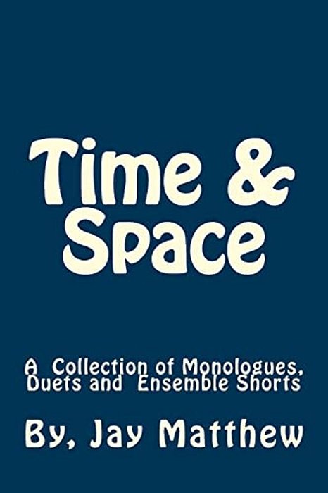Time & Space: A Collection Of Monologues, Duets And Ensemble Shorts-..