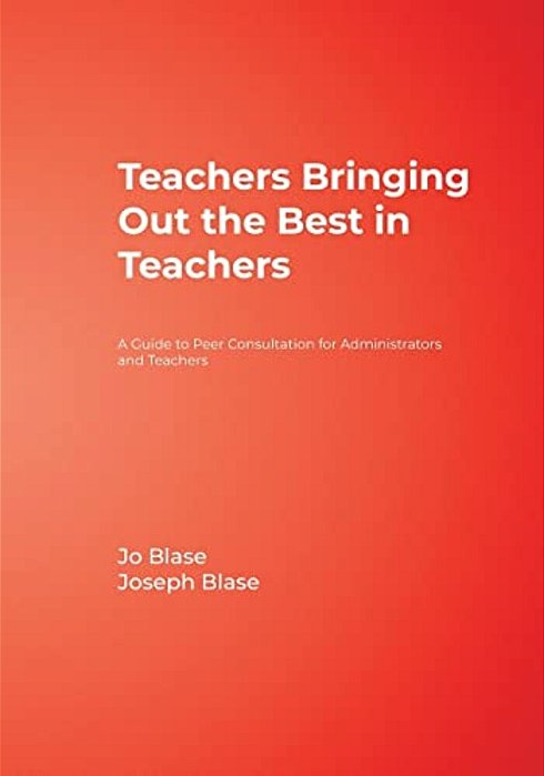 Teachers Bringing Out The Best In Teachers: A Guide To Peer Consultation For Administrators And Teachers-..