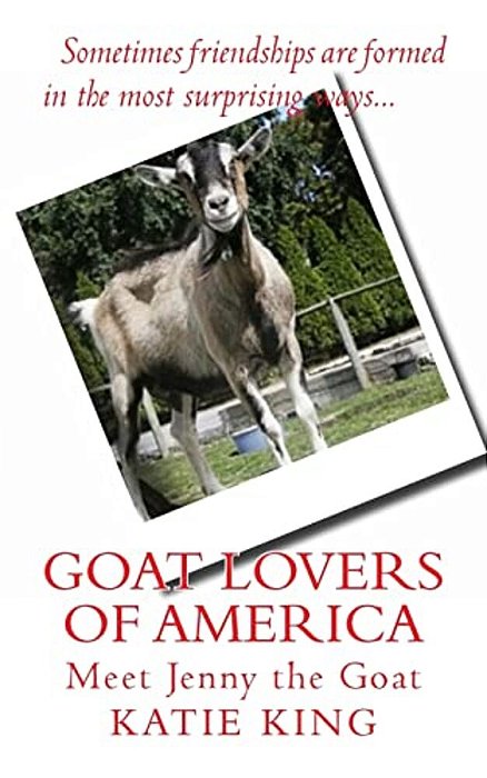 Goat Lovers Of America: The Story Of Life, Friendships And Jenny The Goat. -..