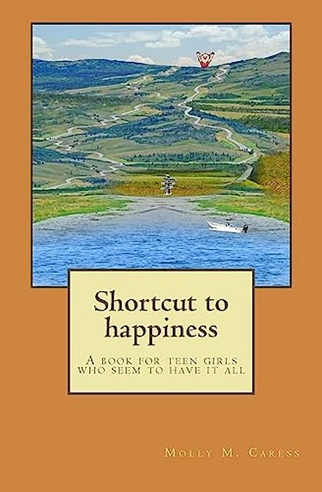 Shortcut To Happiness: A Book For Teen Girls That Seem To Have It All-..
