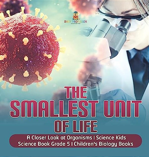 The Smallest Unit Of Life A Closer Look At Organisms Science Kids Science Book Grade 5 Children's Biology Books-..