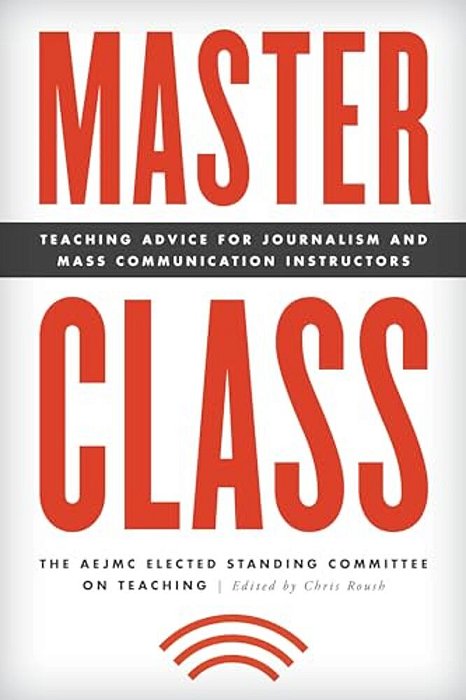 Master Class: Teaching Advice For Journalism And Mass Communication Instructors-..