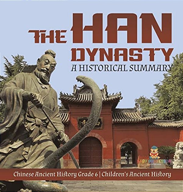 The Han Dynasty: A Historical Summary Chinese Ancient History Grade 6 Children's Ancient History-..