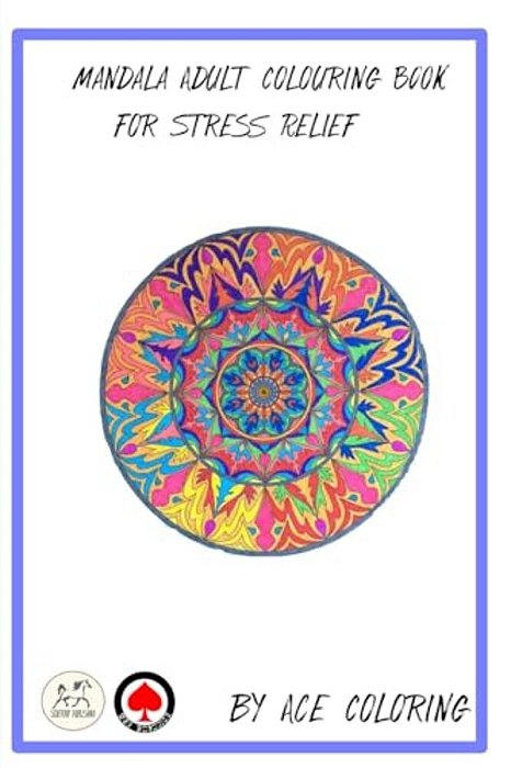 Mandala Adult Colouring Book For Stress Relief By Ace Coloring: Mandala Adult Colouring Book-..