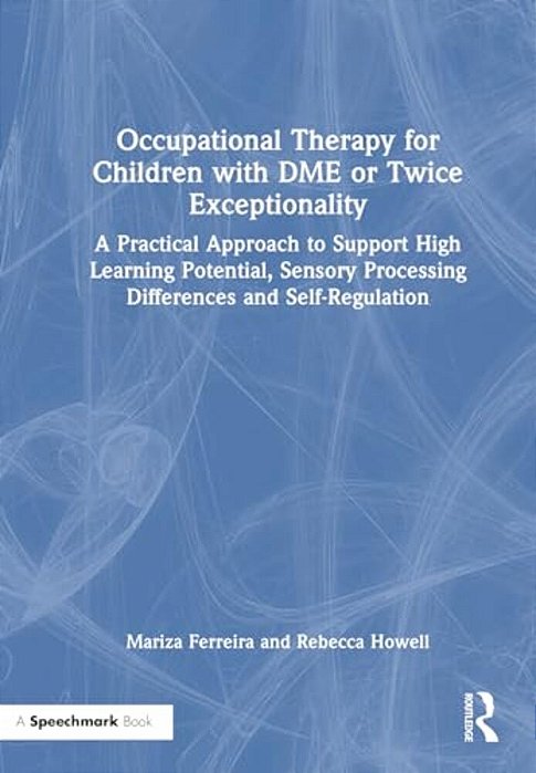 Occupational Therapy For Children With Dme Or Twice Exceptionality: A Practical Approach To Support High Learning Potential, Sensory Processing Differ-..