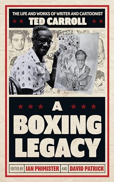 Boxing Legacy: The Life And Works Of Writer And Cartoonist Ted Carroll-..