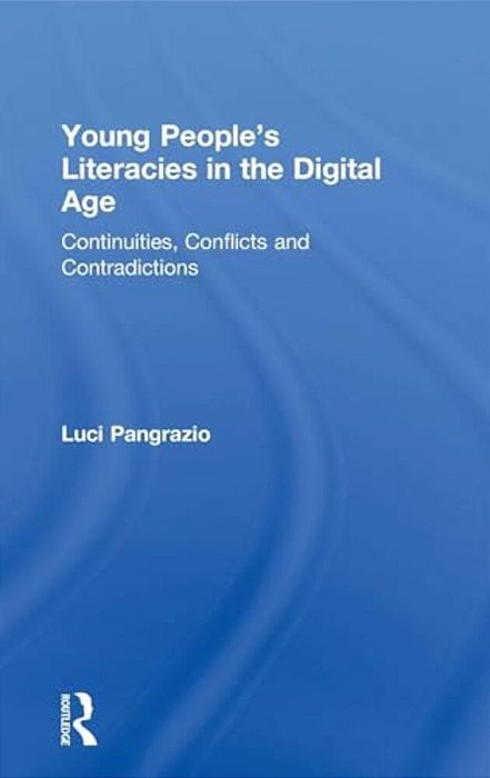 Young People's Literacies In The Digital Age: Continuities, Conflicts And Contradictions-..
