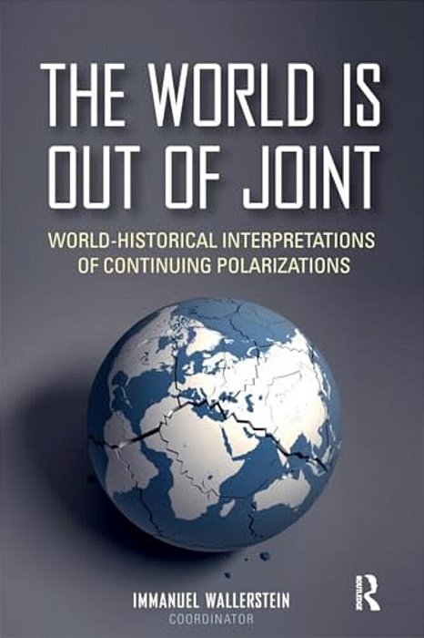 The World Is Out Of Joint: World-Historical Interpretations Of Continuing Polarizations-..